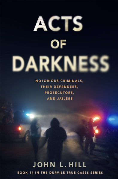 Acts of Darkness: Notorious Criminals, their Defenders, Prosecutors and Jailers.